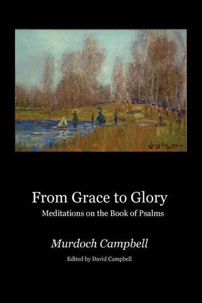 Обложка книги From Grace to Glory. Meditations on the Book of Psalms, Murdoch Campbell