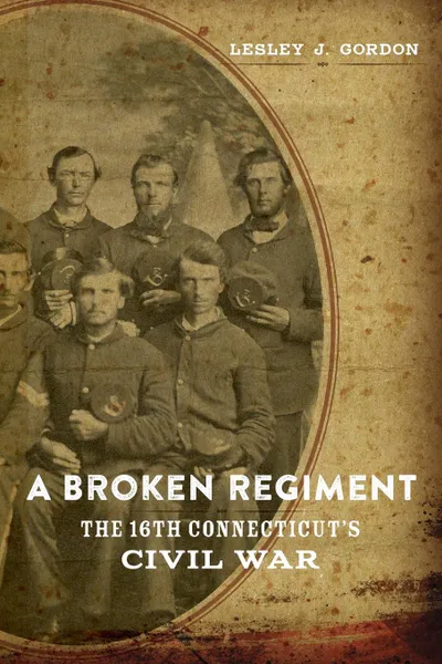 Обложка книги Broken Regiment. The 16th Connecticut.s Civil War, Lesley J Gordon