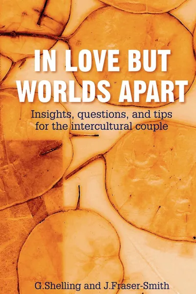 Обложка книги In Love But Worlds Apart. Insights, questions, and tips for the intercultural couple, G. Shelling, J. Fraser-Smith