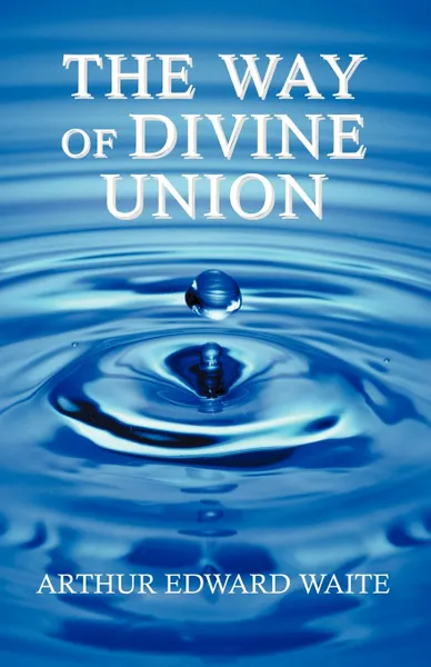 Обложка книги The Way of Divine Union, Arthur Edward Waite