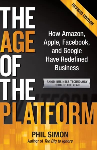 Обложка книги The Age of the Platform. How Amazon, Apple, Facebook, and Google Have Redefined Business, Phil Simon