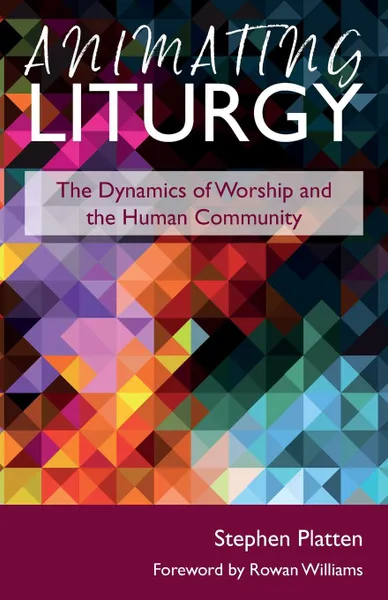 Обложка книги Animating Liturgy. The Dynamics of Worship and the Human Community, Stephen Platten