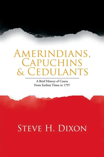 Обложка книги Amerindians, Capuchins . Cedulants. A Brief History of Couva from Earliest Times to 1797, Steve H. Dixon