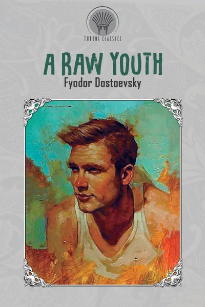 Обложка книги A Raw Youth, Фёдор Михайлович Достоевский