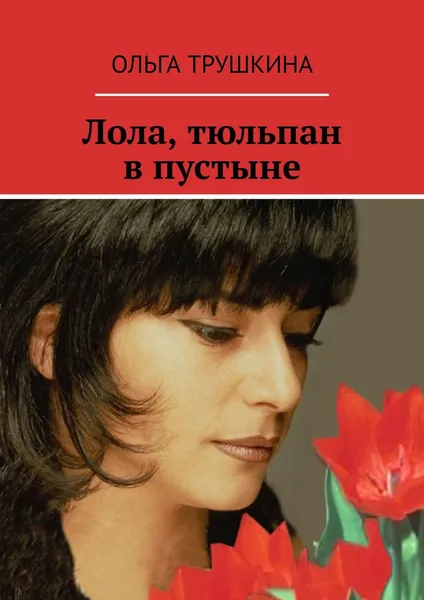 Обложка книги Лола, тюльпан в пустыне, Ольга Трушкина