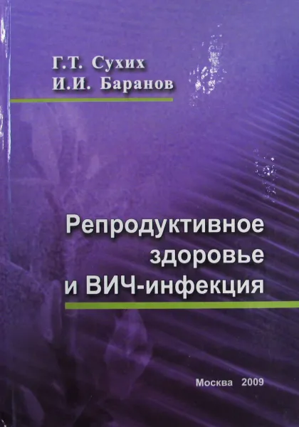 Обложка книги Репродуктивное здоровье и ВИЧ-инфекция, Г.Т. Сухих, И.И. Баранов