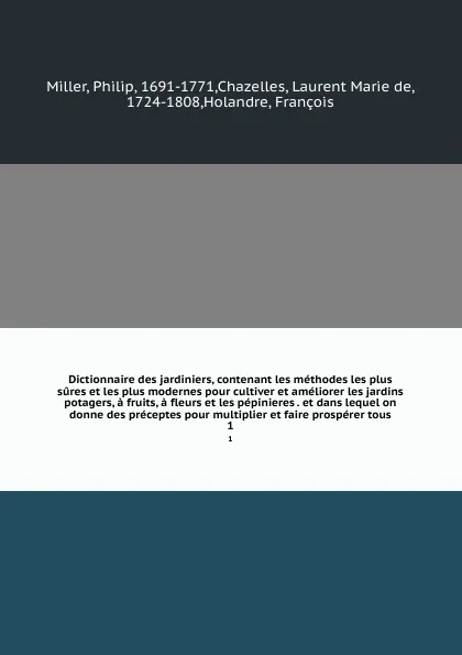 Обложка книги Dictionnaire des jardiniers, contenant les methodes les plus sures et les plus modernes pour cultiver et ameliorer les jardins potagers, a fruits, a fleurs et les pepinieres . et dans lequel on donne des preceptes pour multiplier et faire prospere..., Philip Miller