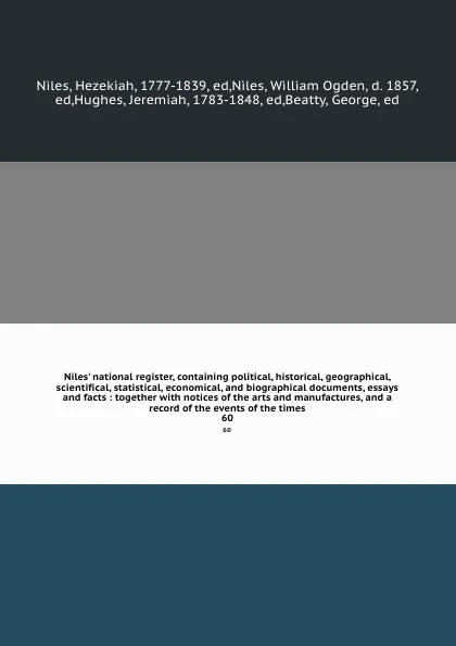 Обложка книги Niles' national register, containing political, historical, geographical, scientifical, statistical, economical, and biographical documents, essays and facts : together with notices of the arts and manufactures, and a record of the events of the t..., Hezekiah Niles