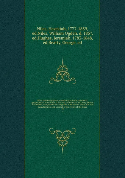 Обложка книги Niles' national register, containing political, historical, geographical, scientifical, statistical, economical, and biographical documents, essays and facts : together with notices of the arts and manufactures, and a record of the events of the t..., Hezekiah Niles