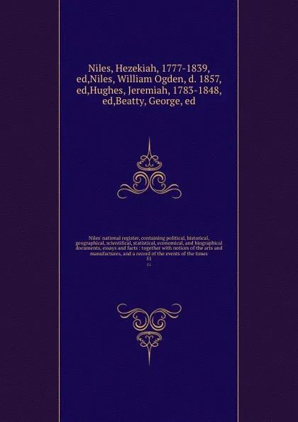 Обложка книги Niles' national register, containing political, historical, geographical, scientifical, statistical, economical, and biographical documents, essays and facts : together with notices of the arts and manufactures, and a record of the events of the t..., Hezekiah Niles