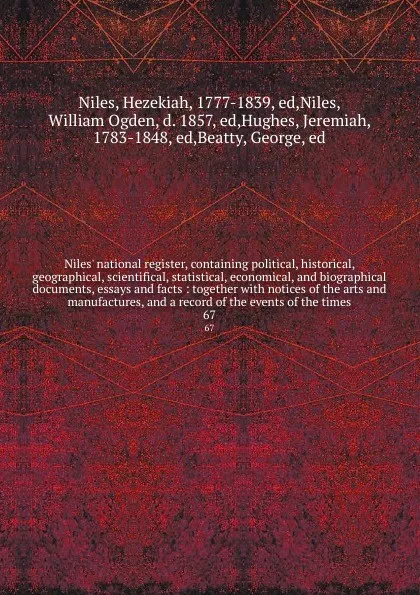 Обложка книги Niles' national register, containing political, historical, geographical, scientifical, statistical, economical, and biographical documents, essays and facts : together with notices of the arts and manufactures, and a record of the events of the t..., Hezekiah Niles