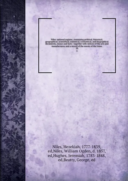 Обложка книги Niles' national register, containing political, historical, geographical, scientifical, statistical, economical, and biographical documents, essays and facts : together with notices of the arts and manufactures, and a record of the events of the t..., Hezekiah Niles