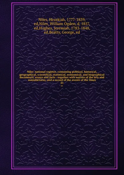 Обложка книги Niles' national register, containing political, historical, geographical, scientifical, statistical, economical, and biographical documents, essays and facts : together with notices of the arts and manufactures, and a record of the events of the t..., Hezekiah Niles