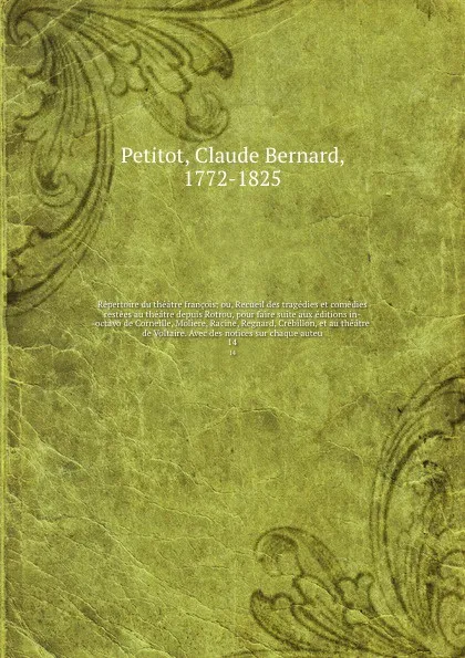 Обложка книги Repertoire du theatre francois; ou, Recueil des tragedies et comedies restees au theatre depuis Rotrou, pour faire suite aux editions in-octavo de Corneille, Moliere, Racine, Regnard, Crebillon, et au theatre de Voltaire. Avec des notices sur chaq..., Claude Bernard Petitot