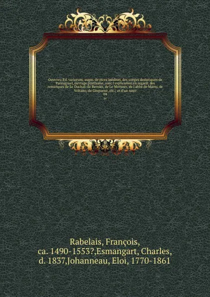 Обложка книги Oeuvres. Ed. variorum, augm. de pices inedites, des songes drolatiques de Pantagruel, ouvrage posthume, avec l'explication en regard: des remarques de Le Duchat, de Bernier, de Le Motteux, de l'abbe de Marsy, de Voltaire, de Ginguene, etc.; et d'u..., François Rabelais