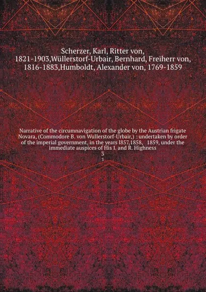 Обложка книги Narrative of the circumnavigation of the globe by the Austrian frigate Novara, (Commodore B. von Wullerstorf-Urbair,) : undertaken by order of the imperial government, in the years l857,1858, & 1859, under the immediate auspices of His I. and R. H..., Karl Scherzer