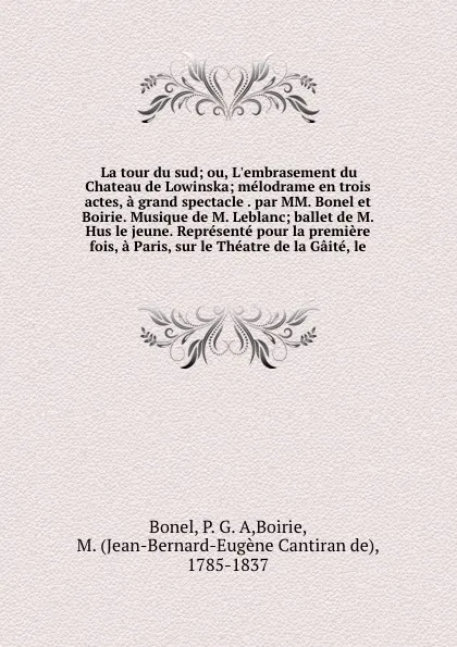 Обложка книги La tour du sud; ou, L'embrasement du Chateau de Lowinska; melodrame en trois actes, a grand spectacle . par MM. Bonel et Boirie. Musique de M. Leblanc; ballet de M. Hus le jeune. Represente pour la premiere fois, a Paris, sur le Theatre de la Gait..., P. G. A. Bonel