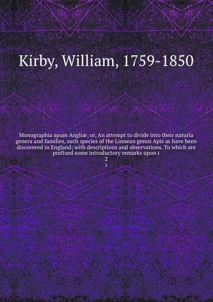 Обложка книги Monographia apum Angliae; or, An attempt to divide into their naturla genera and families, such species of the Linnean genus Apis as have been discovered in England; with descriptions and observations. To which are prefixed some introductory remar..., William Kirby