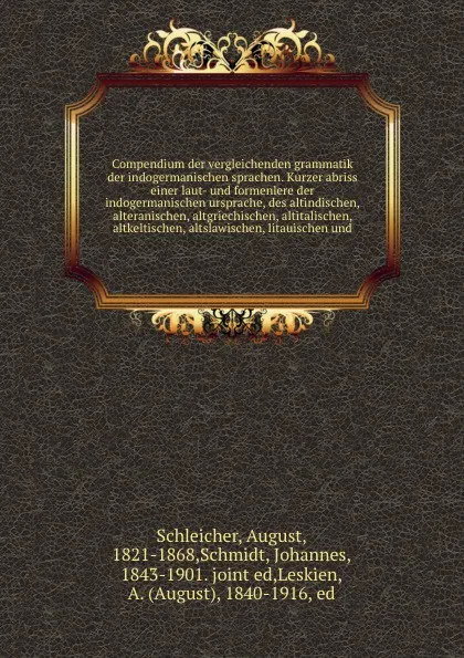 Обложка книги Compendium der vergleichenden grammatik der indogermanischen sprachen. Kurzer abriss einer laut- und formenlere der indogermanischen ursprache, des altindischen, alteranischen, altgriechischen, altitalischen, altkeltischen, altslawischen, litauisc..., August Schleicher