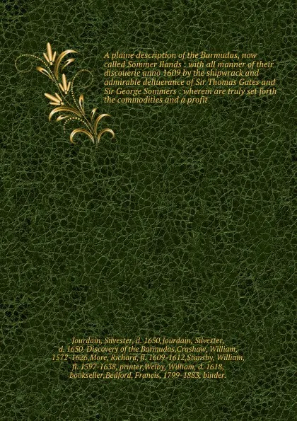 Обложка книги A plaine description of the Barmudas, now called Sommer Ilands : with all manner of their discouerie anno 1609 by the shipwrack and admirable deliuerance of Sir Thomas Gates and Sir George Sommers : wherein are truly set forth the commodities and ..., Silvester Jourdain