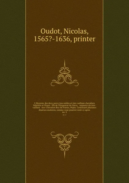 Обложка книги L'Hystoire des devx prevx tres nobles et tres-vaillans chevaliers Valentin et Orson : fils de l'Empereur de Grece, & nepueux du tres-vaillant & tres-Chrestien Roy de France, Pepin. Contenant plusieurs & diuerses matieres, comme vous pourrez veoir ..., Nicolas Oudot