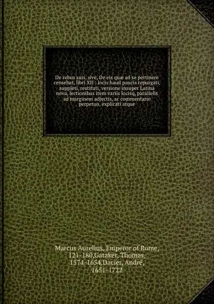 Обложка книги De rebus suis, sive, De eis quae ad se pertinere censebat, libri XII : locis haud paucis repurgati, suppleti, restituti, versione insuper Latina nova, lectionibus item variis locisq, parallelis ad marginem adjectis, ac commentario perpetuo, explic..., Marcus Aurelius