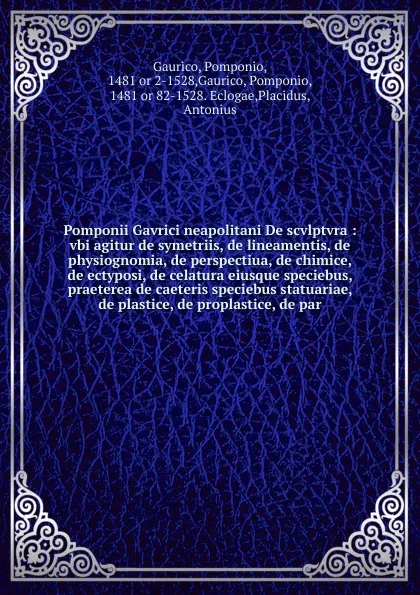 Обложка книги Pomponii Gavrici neapolitani De scvlptvra : vbi agitur de symetriis, de lineamentis, de physiognomia, de perspectiua, de chimice, de ectyposi, de celatura eiusque speciebus, praeterea de caeteris speciebus statuariae, de plastice, de proplastice, ..., Pomponio Gaurico