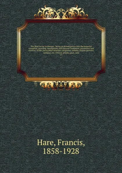 Обложка книги The food factor in disease : being an investigation into the humoral causation, meaning, mechanism, and rational treatment, preventive and curative, of the paroxysmal neuroses (migraine, asthma, angina pectoris, epilepsy, etc.) bilious attacks, go..., Francis Hare