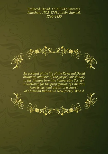 Обложка книги An account of the life of the Reverend David Brainerd, minister of the gospel; missionary to the Indians from the honourable Society, in Scotland, for the propagation of Christian knowledge; and pastor of a church of Christian Indians in New-Jerse..., David Brainerd