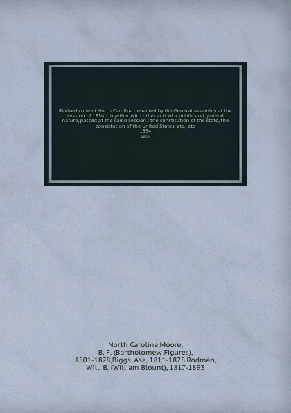 Обложка книги Revised code of North Carolina : enacted by the General assembly at the session of 1854 : together with other acts of a public and general nature, passed at the same session : the constitution of the state, the constitution of the United States, e..., North Carolina