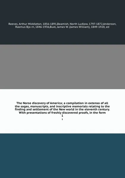 Обложка книги The Norse discovery of America; a compilation in extenso of all the sagas, manuscripts, and inscriptive memorials relating to the finding and settlement of the New world in the eleventh century. With presentations of freshly discovered proofs, in ..., Arthur Middleton Reeves