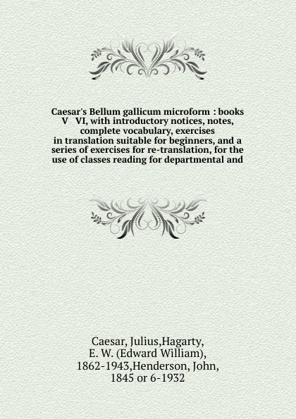 Обложка книги Caesar's Bellum gallicum microform : books V & VI, with introductory notices, notes, complete vocabulary, exercises in translation suitable for beginners, and a series of exercises for re-translation, for the use of classes reading for departmenta..., Julius Caesar