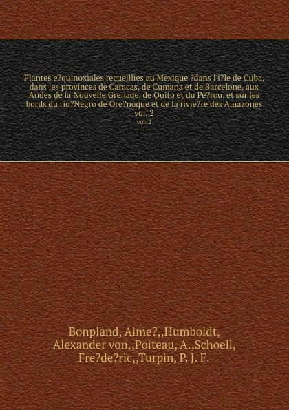 Обложка книги Plantes e?quinoxiales recueillies au Mexique ?dans l'i?le de Cuba, dans les provinces de Caracas, de Cumana et de Barcelone, aux Andes de la Nouvelle Grenade, de Quito et du Pe?rou, et sur les bords du rio?Negro de Ore?noque et de la rivie?re des ..., Aime Bonpland