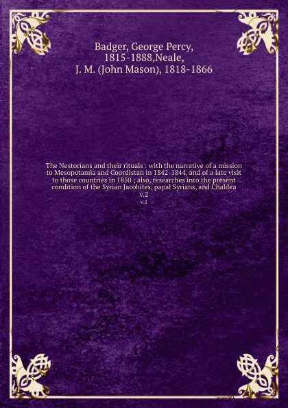 Обложка книги The Nestorians and their rituals : with the narrative of a mission to Mesopotamia and Coordistan in 1842-1844, and of a late visit to those countries in 1850 ; also, researches into the present condition of the Syrian Jacobites, papal Syrians, and..., George Percy Badger