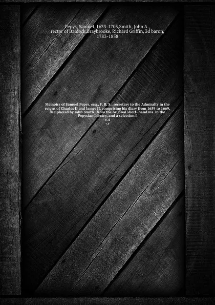 Обложка книги Memoirs of Samuel Pepys, esq., F. R. S., secretary to the Admiralty in the reigns of Charles II and James II, comprising his diary from 1659 to 1669, deciphered by John Smith . from the original short- hand ms. in the Pepysian Library, and a selec..., Samuel Pepys