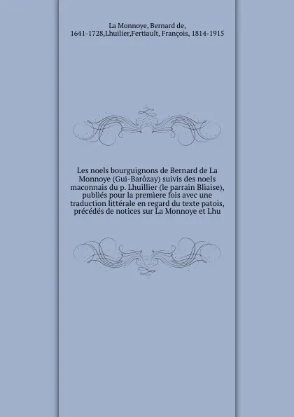 Обложка книги Les noels bourguignons de Bernard de La Monnoye (Gui-Barozay) suivis des noels maconnais du p. Lhuillier (le parrain Bliaise), publies pour la premiere fois avec une traduction litterale en regard du texte patois, precedes de notices sur La Monnoy..., Bernard de La Monnoye