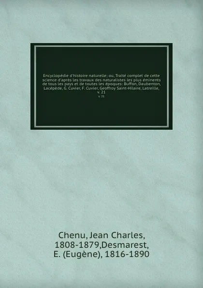 Обложка книги Encyclopedie d'histoire naturelle; ou, Traite complet de cette science d'apres les travaux des naturalistes les plus eminents de tous les pays et de toutes les epoques: Buffon, Daubenton, Lacepede, G. Cuvier, F. Cuvier, Geoffroy Saint-Hilaire, Lat..., Jean Charles Chenu