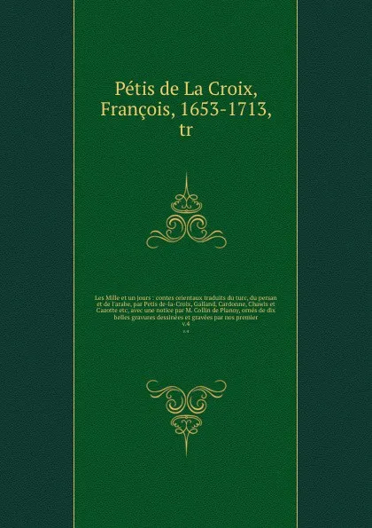 Обложка книги Les Mille et un jours : contes orientaux traduits du turc, du persan et de l'arabe, par Petis de-la-Croix, Galland, Cardonne, Chawis et Cazotte etc, avec une notice par M. Collin de Planoy, ornes de dix belles gravures dessinees et gravees par nos..., Pétis de La Croix