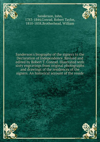 Обложка книги Sanderson's biography of the signers to the Declaration of Independence. Revised and edited by Robert T. Conrad. Illustrated with sixty engravings from original photographs and drawings of the residences of the signers. An historical account of th..., John Sanderson