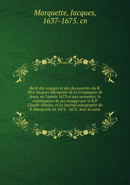 Обложка книги Recit des voyages et des decouvertes du R. Pere Jacques Marquette de la Compagnie de Jesus, en l'annee 1673 et aux suivantes; la continuation de ses voyages par le R.P. Claude Allouez, et Le journal autographe du P. Marquette en 1674 & 1675. Avec ..., Jacques Marquette