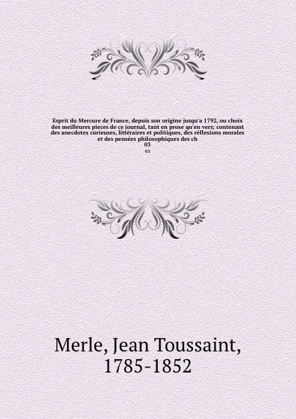 Обложка книги Esprit du Mercure de France, depuis son origine jusqu'a 1792, ou choix des meilleures pieces de ce journal, tant en prose qu'en vers; contenant des anecdotes curieuses, litteraires et politiques, des reflexions morales et des pensees philosophique..., Jean Toussaint Merle