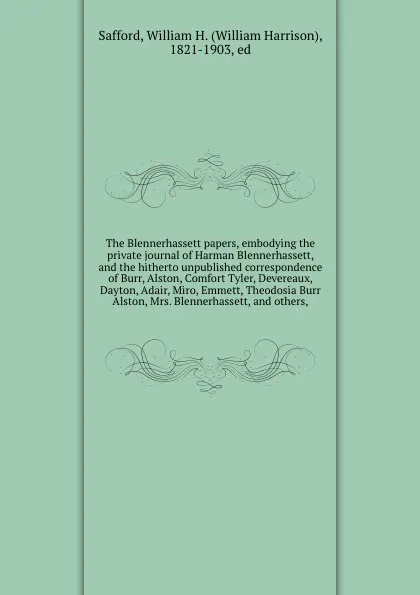 Обложка книги The Blennerhassett papers, embodying the private journal of Harman Blennerhassett, and the hitherto unpublished correspondence of Burr, Alston, Comfort Tyler, Devereaux, Dayton, Adair, Miro, Emmett, Theodosia Burr Alston, Mrs. Blennerhassett, and ..., William Harrison Safford