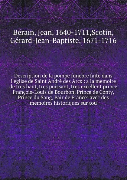 Обложка книги Description de la pompe funebre faite dans l'eglise de Saint Andre des Arcs : a la memoire de tres haut, tres puissant, tres excellent prince Francois-Louis de Bourbon, Prince de Conty, Prince du Sang, Pair de France; avec des memoires historiques..., Jean Bérain