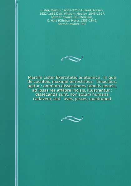 Обложка книги Martini Lister Exercitatio anatomica : in qua de cochleis, maxime terrestribus & limacibus, agitur : omnium dissectiones tabulis aeneis, ad ipsas res affabre incisis, illustrantur : dissecanda sunt, non solum humana cadavera; sed & aves, pisces, q..., Martin Lister