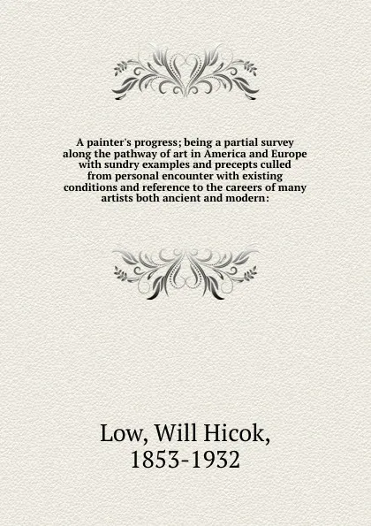 Обложка книги A painter's progress; being a partial survey along the pathway of art in America and Europe with sundry examples and precepts culled from personal encounter with existing conditions and reference to the careers of many artists both ancient and mod..., Will Hicok Low