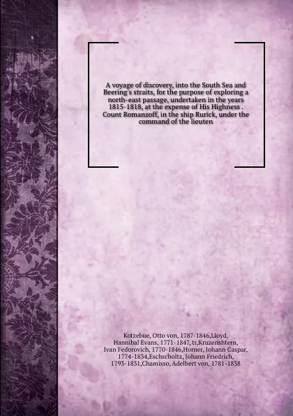 Обложка книги A voyage of discovery, into the South Sea and Beering's straits, for the purpose of exploring a north-east passage, undertaken in the years 1815-1818, at the expense of His Highness . Count Romanzoff, in the ship Rurick, under the command of the l..., Otto von Kotzebue