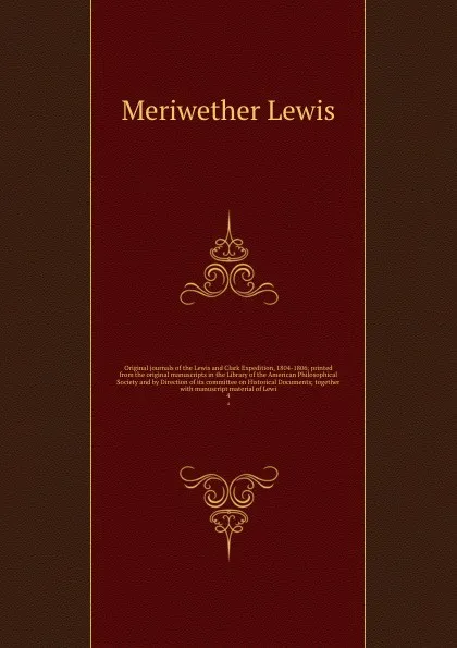 Обложка книги Original journals of the Lewis and Clark Expedition, 1804-1806; printed from the original manuscripts in the Library of the American Philosophical Society and by Direction of its committee on Historical Documents; together with manuscript material..., Meriwether Lewis