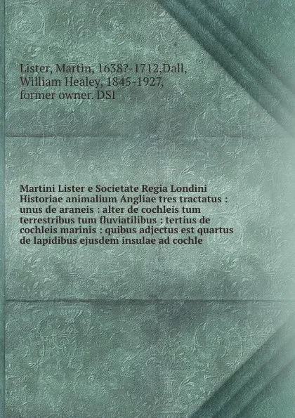 Обложка книги Martini Lister e Societate Regia Londini Historiae animalium Angliae tres tractatus : unus de araneis : alter de cochleis tum terrestribus tum fluviatilibus : tertius de cochleis marinis : quibus adjectus est quartus de lapidibus ejusdem insulae a..., Martin Lister