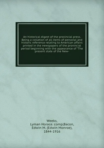 Обложка книги An historical digest of the provincial press. Being a collation of all items of personal and historic reference relating to American affairs printed in the newspapers of the provincial period beginning with the appearance of 