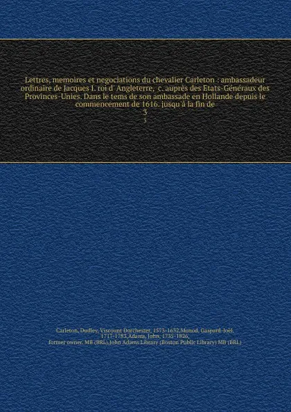 Обложка книги Lettres, memoires et negociations du chevalier Carleton : ambassadeur ordinaire de Jacques I. roi d' Angleterre, &c. aupres des Etats-Generaux des Provinces-Unies. Dans le tems de son ambassade en Hollande depuis le commencement de 1616. jusqu'a l..., Dudley Carleton